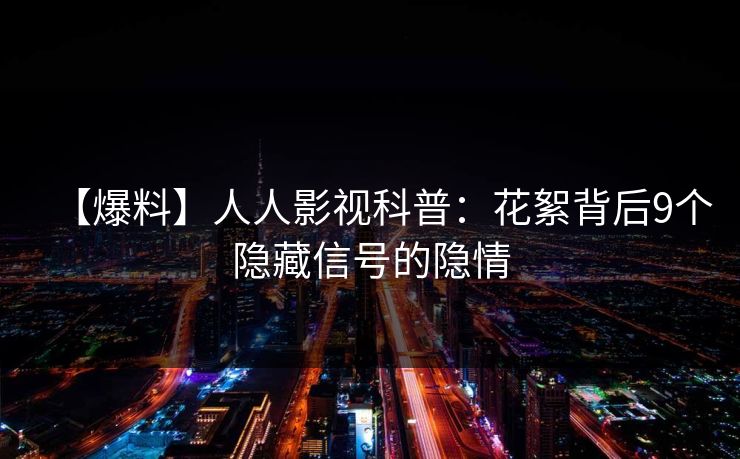 【爆料】人人影视科普:花絮背后9个隐藏信号的隐情 【爆料】人人影视科普:花絮背后9个隐藏信号的隐情