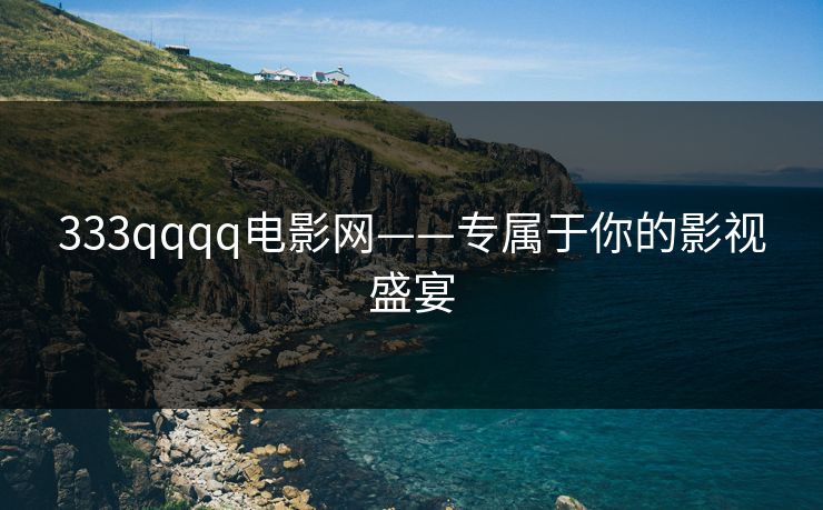 333qqqq电影网——专属于你的影视盛宴