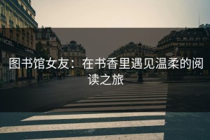 图书馆女友：在书香里遇见温柔的阅读之旅